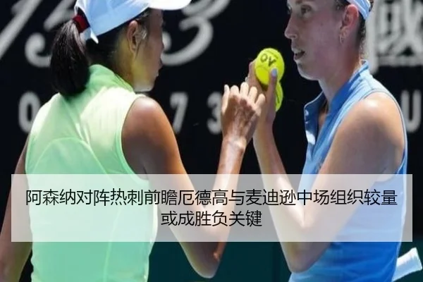 阿森纳对阵热刺前瞻厄德高与麦迪逊中场组织较量或成胜负关键