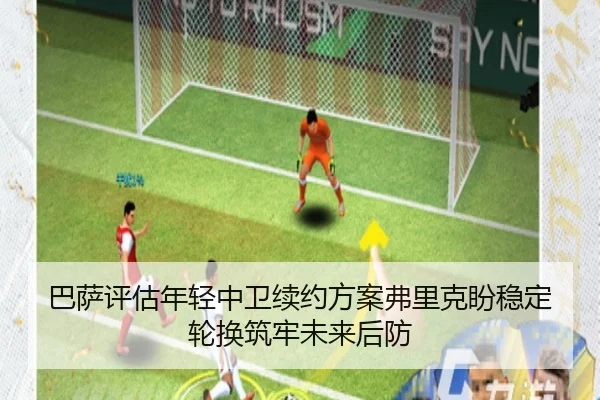 巴萨评估年轻中卫续约方案弗里克盼稳定轮换筑牢未来后防